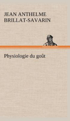 Kniha Physiologie du gout Jean Anthelme Brillat-Savarin