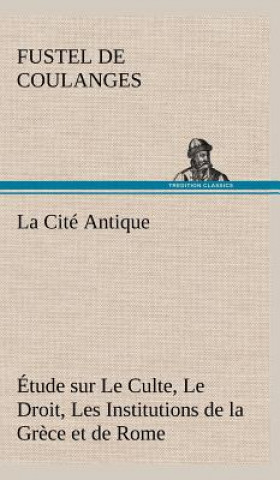 Carte Cite Antique Etude sur Le Culte, Le Droit, Les Institutions de la Grece et de Rome Fustel de Coulanges