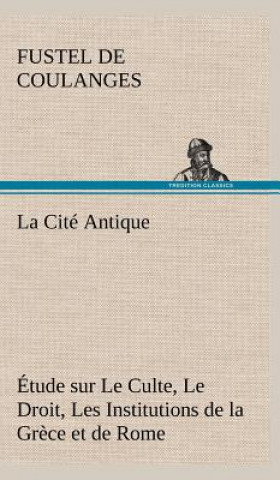 Livre Cite Antique Etude sur Le Culte, Le Droit, Les Institutions de la Grece et de Rome Fustel de Coulanges