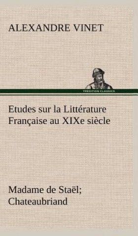 Carte Etudes sur la Litterature Francaise au XIXe siecle Madame de Stael; Chateaubriand Alexandre Vinet