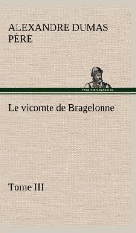 Carte Le vicomte de Bragelonne, Tome III. Alexandre Dumas p