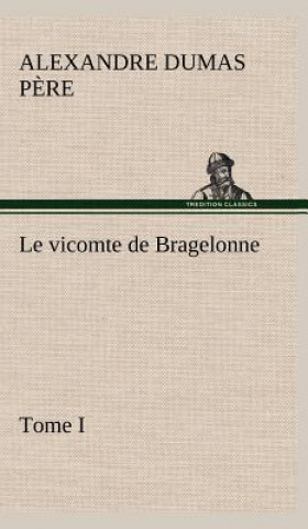 Carte Le vicomte de Bragelonne, Tome I. Alexandre Dumas p