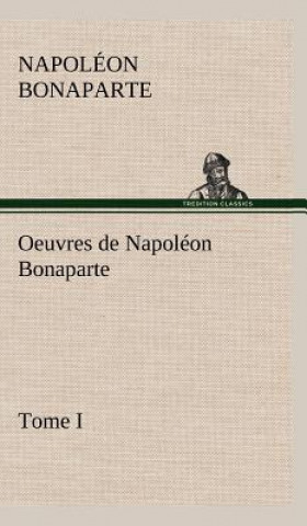 Книга Oeuvres de Napoleon Bonaparte, Tome I. Napoléon Bonaparte