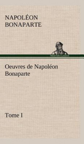 Kniha Oeuvres de Napoleon Bonaparte, Tome I. Napoléon Bonaparte