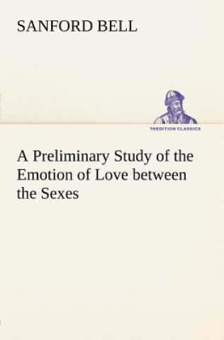 Kniha Preliminary Study of the Emotion of Love between the Sexes Sanford Bell