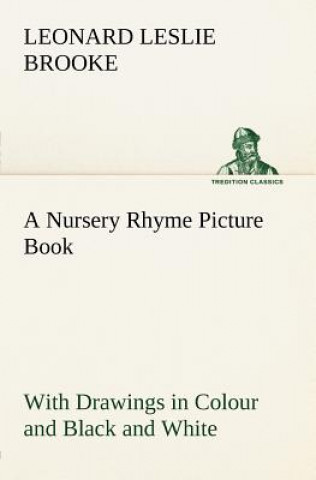 Knjiga Nursery Rhyme Picture Book With Drawings in Colour and Black and White L. Leslie (Leonard Leslie) Brooke