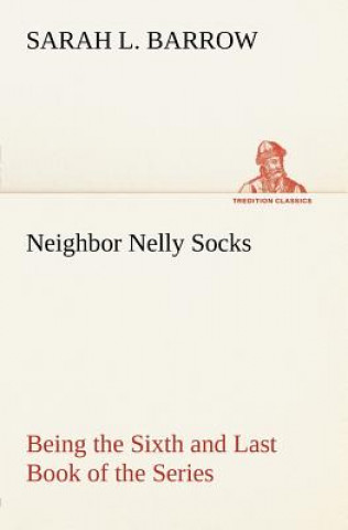 Buch Neighbor Nelly Socks Being the Sixth and Last Book of the Series Sarah L. Barrow