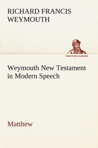 Книга Weymouth New Testament in Modern Speech, Matthew Richard Francis Weymouth