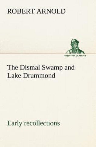 Kniha Dismal Swamp and Lake Drummond, Early recollections Vivid portrayal of Amusing Scenes Robert Arnold