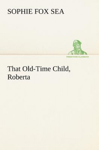 Könyv That Old-Time Child, Roberta Sophie Fox Sea