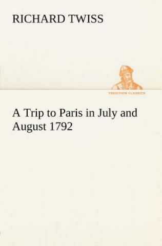 Könyv Trip to Paris in July and August 1792 Richard Twiss