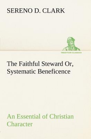 Book Faithful Steward Or, Systematic Beneficence an Essential of Christian Character Sereno D. Clark