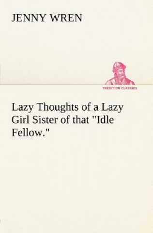 Carte Lazy Thoughts of a Lazy Girl Sister of that Idle Fellow. Jenny Wren