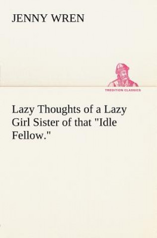 Knjiga Lazy Thoughts of a Lazy Girl Sister of that Idle Fellow. Jenny Wren