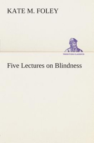 Könyv Five Lectures on Blindness Kate M. Foley