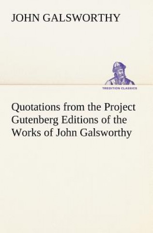 Kniha Quotations from the Project Gutenberg Editions of the Works of John Galsworthy John Galsworthy