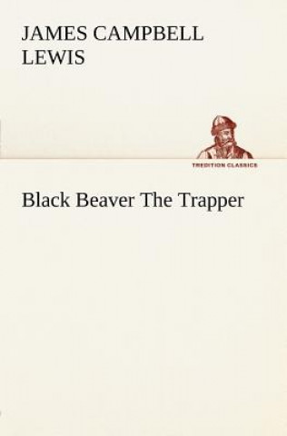 Könyv Black Beaver The Trapper James Campbell Lewis