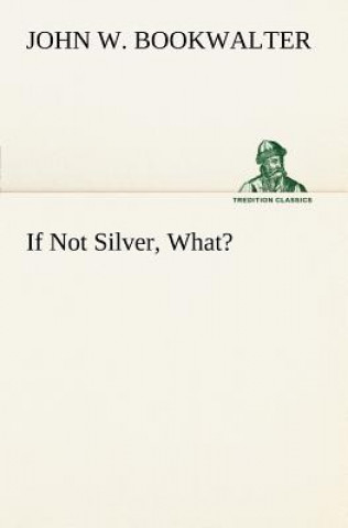 Carte If Not Silver, What? John W. Bookwalter