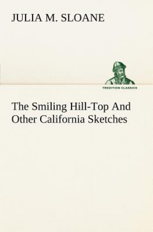 Kniha Smiling Hill-Top And Other California Sketches Julia M. Sloane