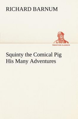 Книга Squinty the Comical Pig His Many Adventures Richard Barnum