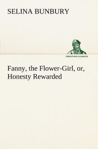 Kniha Fanny, the Flower-Girl, or, Honesty Rewarded Selina Bunbury