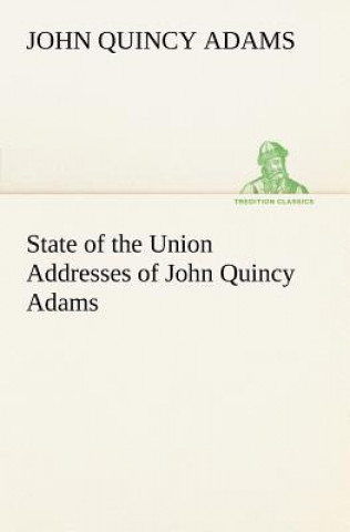 Kniha State of the Union Addresses of John Quincy Adams John Quincy Adams