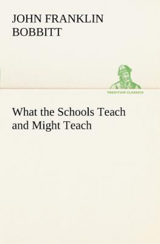 Kniha What the Schools Teach and Might Teach John Franklin Bobbitt