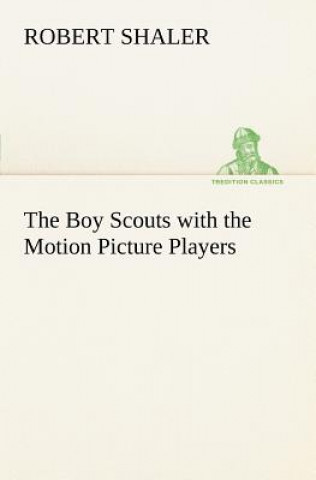 Kniha Boy Scouts with the Motion Picture Players Robert Shaler