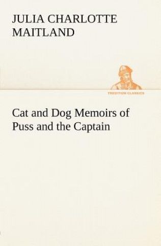 Könyv Cat and Dog Memoirs of Puss and the Captain Julia Charlotte Maitland