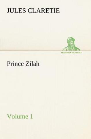 Könyv Prince Zilah - Volume 1 Jules Claretie