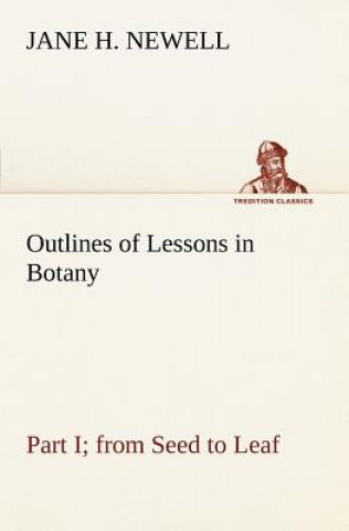 Knjiga Outlines of Lessons in Botany, Part I; from Seed to Leaf Jane H. Newell