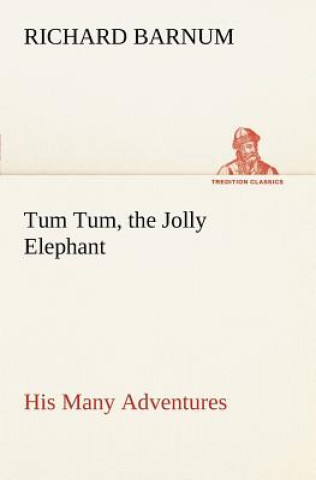 Carte Tum Tum, the Jolly Elephant His Many Adventures Richard Barnum
