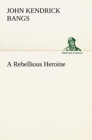 Carte Rebellious Heroine John Kendrick Bangs