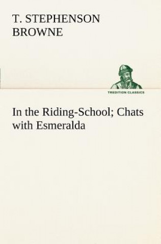 Książka In the Riding-School; Chats with Esmeralda Theo. Stephenson Browne