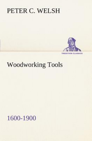 Könyv Woodworking Tools 1600-1900 Peter C. Welsh
