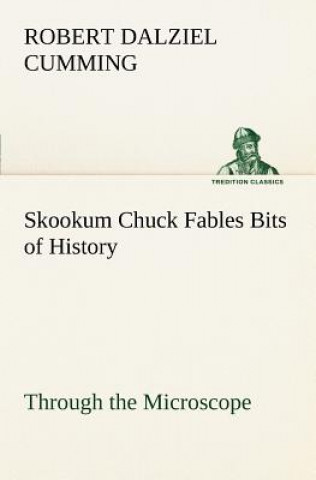 Book Skookum Chuck Fables Bits of History, Through the Microscope R. D. (Robert Dalziel) Cumming