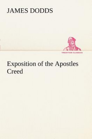 Könyv Exposition of the Apostles Creed James Dodds