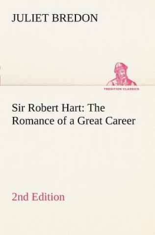 Carte Sir Robert Hart The Romance of a Great Career, 2nd Edition Juliet Bredon
