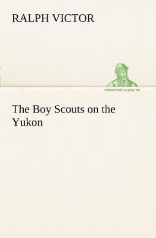 Kniha Boy Scouts on the Yukon Ralph Victor