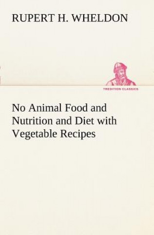 Carte No Animal Food and Nutrition and Diet with Vegetable Recipes Rupert H. Wheldon