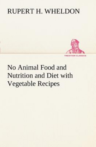 Libro No Animal Food and Nutrition and Diet with Vegetable Recipes Rupert H. Wheldon