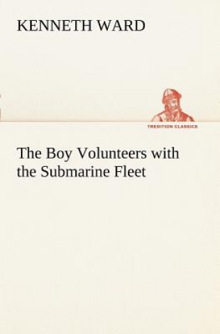 Kniha Boy Volunteers with the Submarine Fleet Kenneth Ward