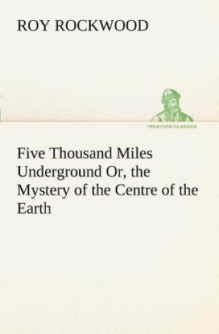 Carte Five Thousand Miles Underground Or, the Mystery of the Centre of the Earth Roy Rockwood