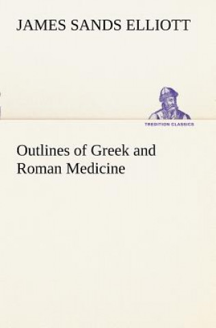 Kniha Outlines of Greek and Roman Medicine James Sands Elliott