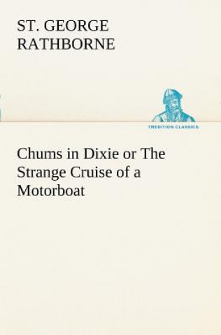 Könyv Chums in Dixie or The Strange Cruise of a Motorboat St. George Rathborne