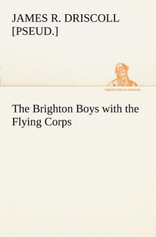 Книга Brighton Boys with the Flying Corps James R. [pseud.] Driscoll