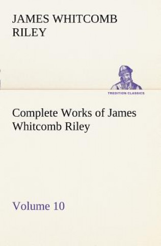 Książka Complete Works of James Whitcomb Riley - Volume 10 James Whitcomb Riley