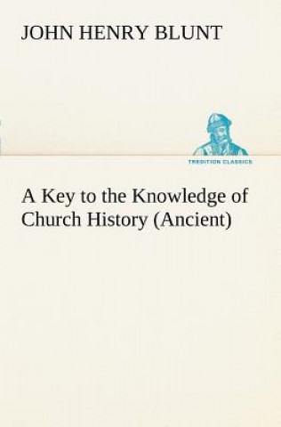 Knjiga Key to the Knowledge of Church History (Ancient) John Henry Blunt