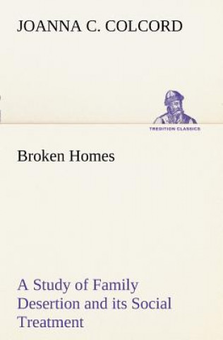 Book Broken Homes A Study of Family Desertion and its Social Treatment Joanna C. Colcord