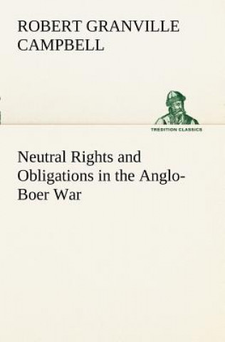 Knjiga Neutral Rights and Obligations in the Anglo-Boer War Robert Granville Campbell